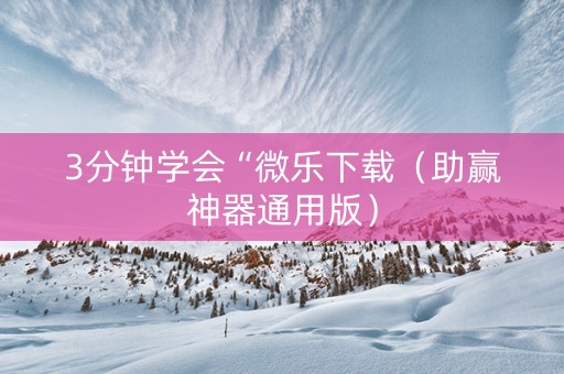 3分钟学会“微乐下载（助赢神器通用版）