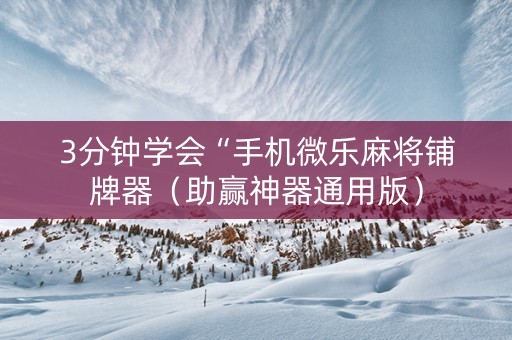3分钟学会“手机微乐麻将铺牌器（助赢神器通用版）