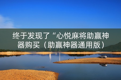 终于发现了“心悦麻将助赢神器购买（助赢神器通用版）