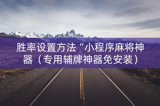 胜率设置方法“小程序麻将神器（专用辅牌神器免安装）