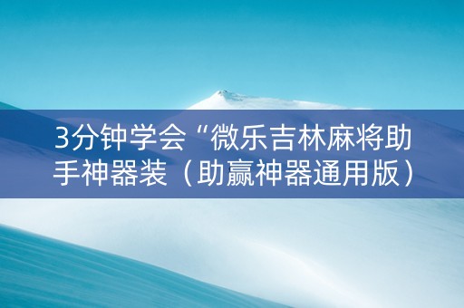 3分钟学会“微乐吉林麻将助手神器装（助赢神器通用版）