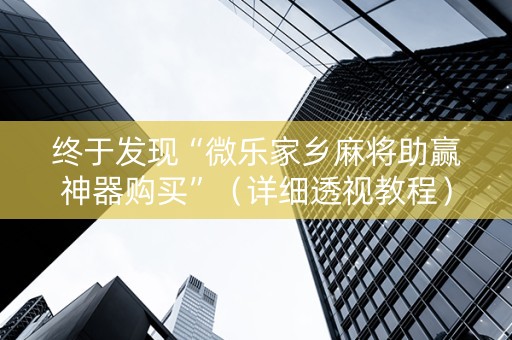 终于发现“微乐家乡麻将助赢神器购买”（详细透视教程）-哔哩哔哩