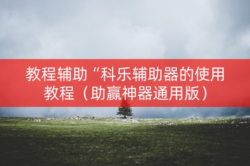 教程辅助“科乐辅助器的使用教程（助赢神器通用版）