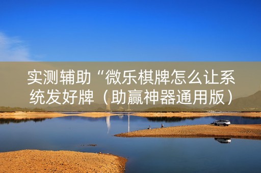 实测辅助“微乐棋牌怎么让系统发好牌（助赢神器通用版）