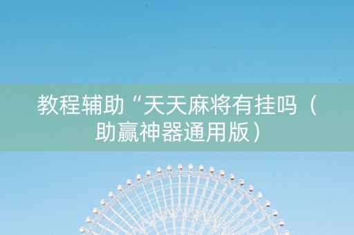 教程辅助“天天麻将有挂吗（助赢神器通用版）