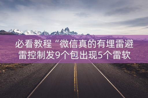 必看教程“微信真的有埋雷避雷控制发9个包出现5个雷软件”（详细透视教程）-哔哩哔哩