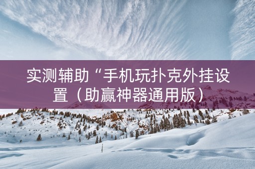 实测辅助“手机玩扑克外挂设置（助赢神器通用版）