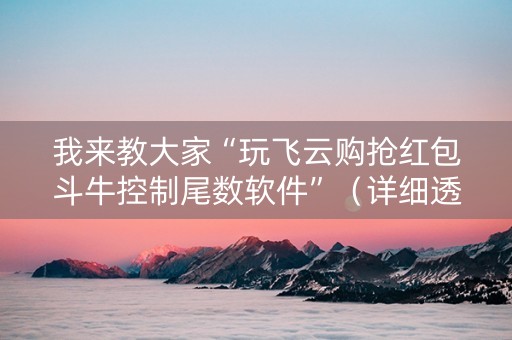 我来教大家“玩飞云购抢红包斗牛控制尾数软件”（详细透视教程）-哔哩哔哩