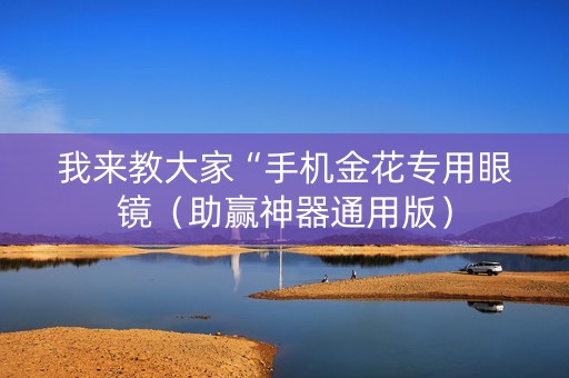 我来教大家“手机金花专用眼镜（助赢神器通用版）
