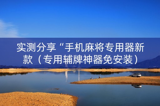 实测分享“手机麻将专用器新款（专用辅牌神器免安装）