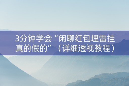 3分钟学会“闲聊红包埋雷挂真的假的”（详细透视教程）-哔哩哔哩