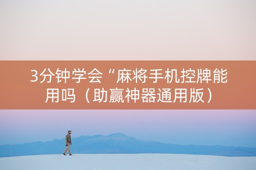 3分钟学会“麻将手机控牌能用吗（助赢神器通用版）