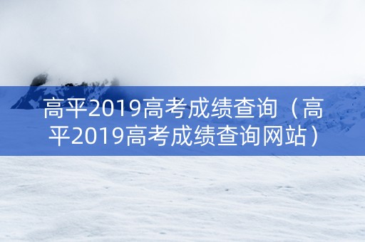 高平2019高考成绩查询（高平2019高考成绩查询网站）