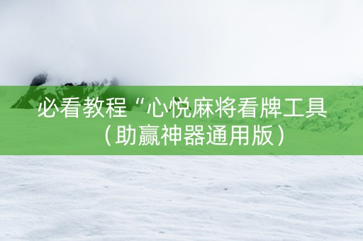 必看教程“心悦麻将看牌工具（助赢神器通用版）