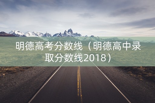 明德高考分数线（明德高中录取分数线2018）