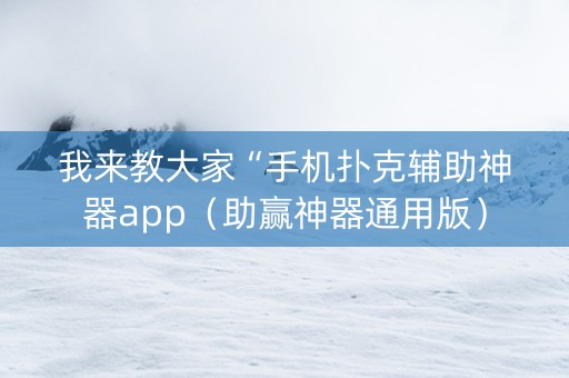 我来教大家“手机扑克辅助神器app（助赢神器通用版）