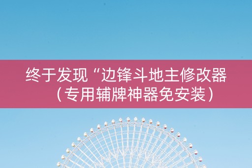 终于发现“边锋斗地主修改器（专用辅牌神器免安装）