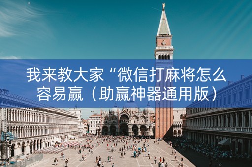 我来教大家“微信打麻将怎么容易赢（助赢神器通用版）