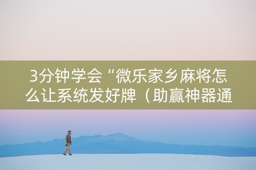 3分钟学会“微乐家乡麻将怎么让系统发好牌（助赢神器通用版）