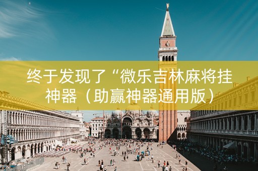 终于发现了“微乐吉林麻将挂神器（助赢神器通用版）