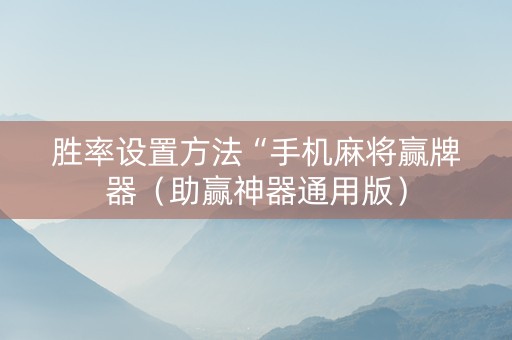 胜率设置方法“手机麻将赢牌器（助赢神器通用版）