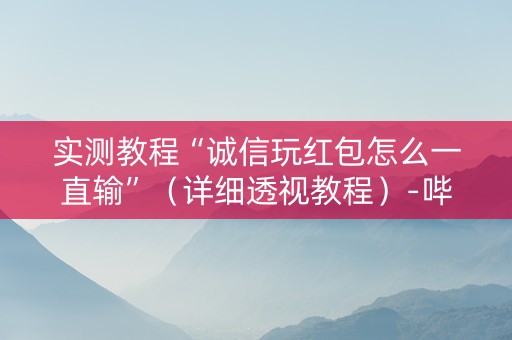 实测教程“诚信玩红包怎么一直输”（详细透视教程）-哔哩哔哩