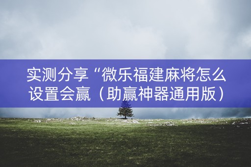 实测分享“微乐福建麻将怎么设置会赢（助赢神器通用版）