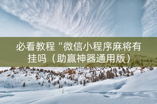必看教程“微信小程序麻将有挂吗（助赢神器通用版）