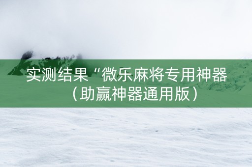 实测结果“微乐麻将专用神器（助赢神器通用版）