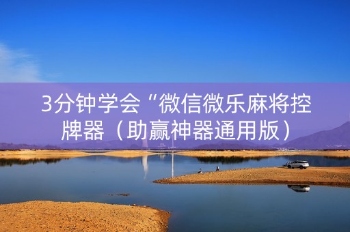 3分钟学会“微信微乐麻将控牌器（助赢神器通用版）