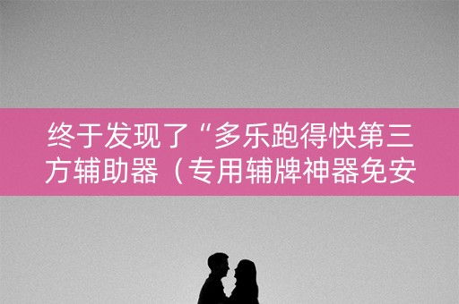 终于发现了“多乐跑得快第三方辅助器（专用辅牌神器免安装）