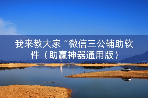 我来教大家“微信三公辅助软件（助赢神器通用版）