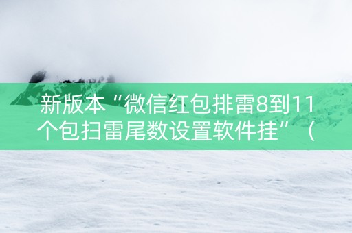 新版本“微信红包排雷8到11个包扫雷尾数设置软件挂”（详细透视教程）-哔哩哔哩