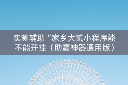 实测辅助“家乡大贰小程序能不能开挂（助赢神器通用版）