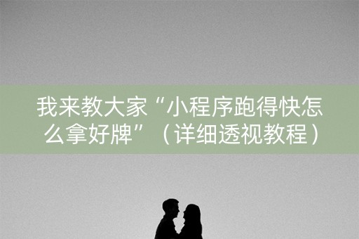 我来教大家“小程序跑得快怎么拿好牌”（详细透视教程）-哔哩哔哩
