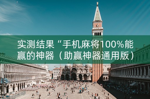 实测结果“手机麻将100%能赢的神器（助赢神器通用版）