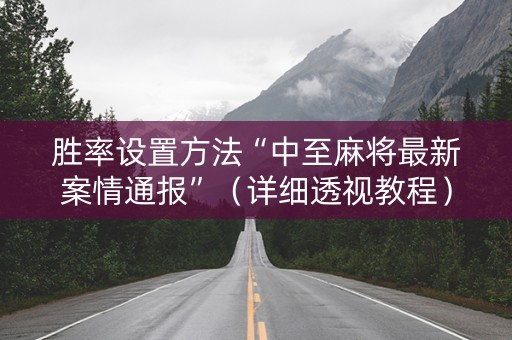 胜率设置方法“中至麻将最新案情通报”（详细透视教程）-哔哩哔哩