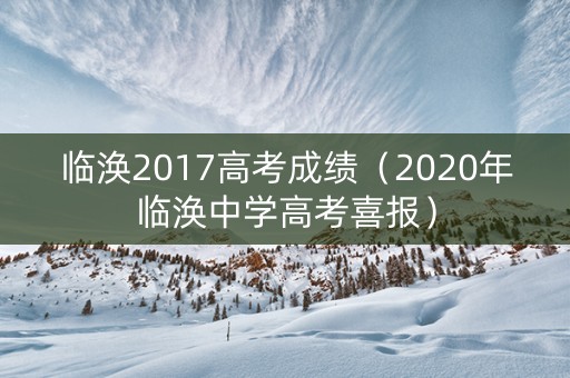 临涣2017高考成绩（2020年临涣中学高考喜报）