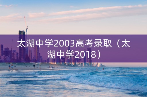 太湖中学2003高考录取（太湖中学2018）