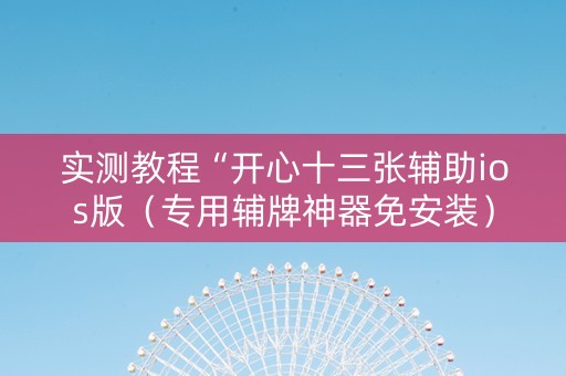 实测教程“开心十三张辅助ios版（专用辅牌神器免安装）