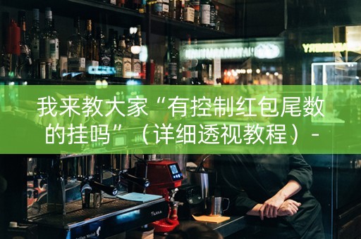 我来教大家“有控制红包尾数的挂吗”（详细透视教程）-哔哩哔哩