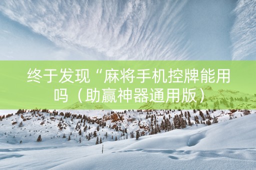 终于发现“麻将手机控牌能用吗（助赢神器通用版）