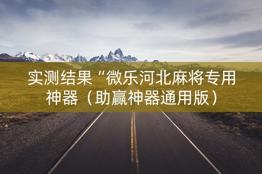 实测结果“微乐河北麻将专用神器（助赢神器通用版）