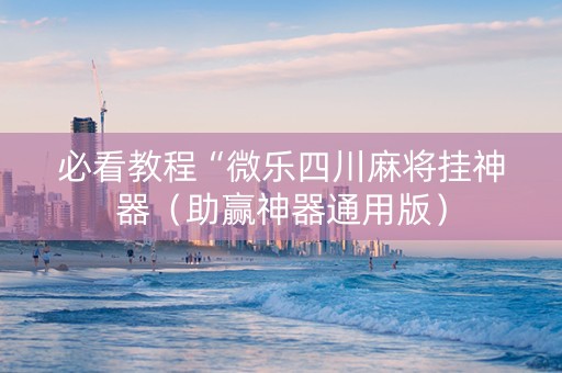 必看教程“微乐四川麻将挂神器（助赢神器通用版）