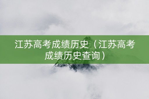 江苏高考成绩历史（江苏高考成绩历史查询）