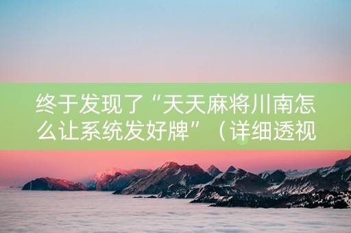终于发现了“天天麻将川南怎么让系统发好牌”（详细透视教程）-哔哩哔哩