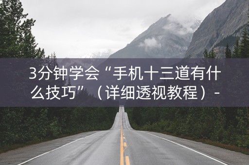 3分钟学会“手机十三道有什么技巧”（详细透视教程）-哔哩哔哩