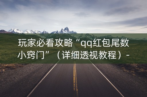 玩家必看攻略“qq红包尾数小窍门”（详细透视教程）-哔哩哔哩