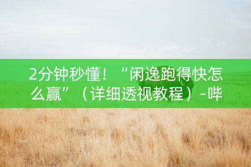2分钟秒懂！“闲逸跑得快怎么赢”（详细透视教程）-哔哩哔哩