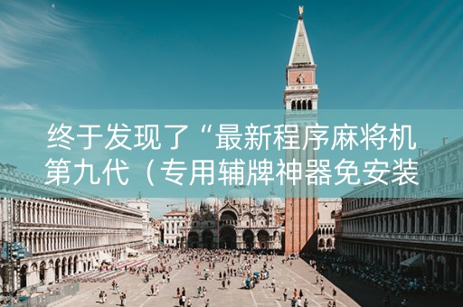 终于发现了“最新程序麻将机第九代（专用辅牌神器免安装）
